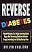 Reverse Diabetes: Proven Me...