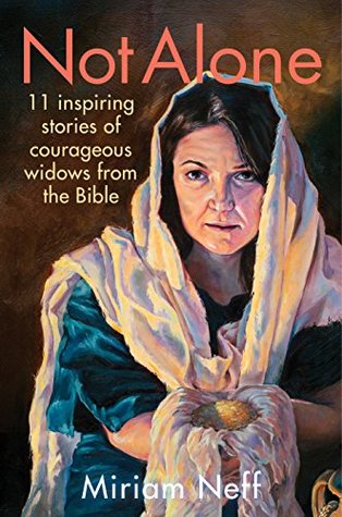 Not Alone: 11 Inspiring Stories of Courageous Widows from the Bible (Kindle Edition)