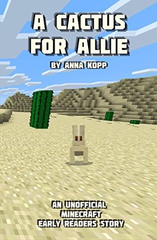 A Cactus For Allie (Unofficial Minecraft Early Reader Stories, #4)