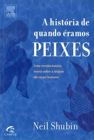 A História de Quando Éramos Peixes: Uma revolucionária teoria sobre a origem do corpo humano