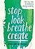 Stop Look Breathe Create