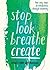 Stop Look Breathe Create by Wendy Ann Greenhalgh Stop Look Breathe Create by Wendy Ann Greenhalgh