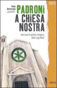 Padroni a chiesa nostra. Vent'anni di strategia religiosa della Lega Nord
