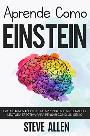 Aprende como Einstein: Las mejores técnicas de aprendizaje acelerado y lectura efectiva para pensar como un genio (Kindle Edition)