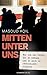 Mitten unter uns: Wie ich der Folter des IS entkam und er mich in Deutschland einholte (German Edition)