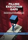 Filling Execution Gaps: How Executives And Project Managers Turn Corporate Strategy Into Successful Projects Filling Execution Gaps: How Executives And Project Managers Turn Corporate Strategy Into Successful Projects