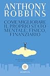 Come migliorare il proprio stato mentale, fisico e finanziario by Anthony Robbins