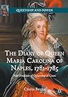 The Diary of Queen Maria Carolina of Naples, 1781-1785 by Cinzia Recca
