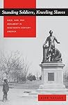 Standing Soldiers, Kneeling Slaves: Race, War, and Monument in Nineteenth-Century America Book cover for Standing Soldiers, Kneeling Slaves: Race, War, and Monument in Nineteenth-Century America