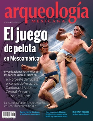 El juego de pelota en Mesoamérica (Arqueología Mexicana, julio-agosto 2017, Volumen XXV, n 146)