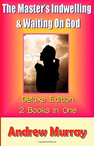 Andrew Murray Classics Deluxe Edition: The Master's Indwelling & Waiting On God