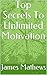 Top Secrets To Unlimited Motivation by James Mathews