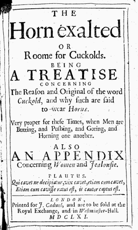 The Horn Exalted or, Roome for Cuckolds; Being a Treatise Concerning the Reason and Original of the Word Cuckold, and Why Such Are Said to Wear Horns (Hardcover)