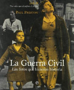 La Guerra Civil: Las Fotos Que Hicieron Historia: 1936-39, Tres Años Que Desafian El Olvido