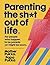 Parenting The Sh*t Out Of Life: For people who happen to be parents (or might be soon).