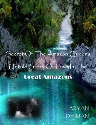 Secret Of The Amazon Queens: Untold Story Of Love In The GREAT AMAZONS