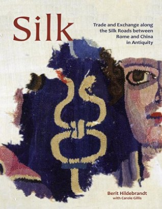Silk: Trade & Exchange along the Silk Roads between Rome and China in Antiquity (CTR Ancient textiles series B Book 29)