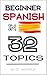Beginner Spanish in 32 Topics : Learn 100's of New Essential Vocabulary