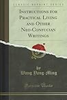 Instructions for Practical Living, and Other Neo-Confucian Wr... by Wang Yang-Ming