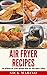 Air Fryer Recipes: The Ulti...