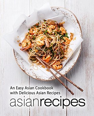 Asian Recipes: An Easy Asian Cookbook with Delicious Asian Recipes (Kindle Edition)
