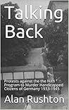 Talking Back: Protests against the the Nazi Program to Murder Handicapped Citizens of Germany 1933-1945