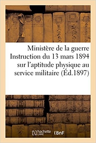 Ministère de la guerre. Instruction du 13 mars 1894 sur l'aptitude physique au service militaire.: Extrait du Bulletin officiel, partie réglementaire, année 1894