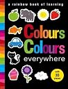 Colours Colours everywhere: A rainbow book of learning Colours Colours everywhere: A rainbow book of learning