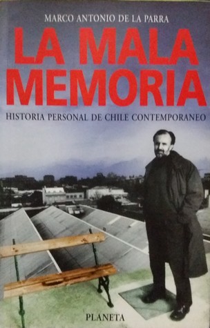 La mala memoria: Historia personal de Chile contemporaneo
