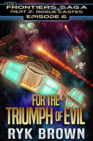 For the Triumph of Evil (The Frontiers Saga: Part 2: Rogue Castes, #6)