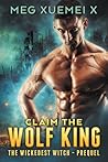 Claim the Wolf King by Meg Xuemei X