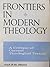 Frontiers In Modern Theology: A Critique of Current Theological Trends