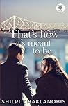 That's How It's Meant To Be by Shilpi Chaklanobis That's How It's Meant To Be by Shilpi Chaklanobis
