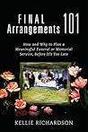Final Arrangements 101: How and Why to Plan A Meaningful Funeral or Memorial Service, Before It's Too Late Final Arrangements 101: How and Why to Plan A Meaningful Funeral or Memorial Service, Before It's Too Late
