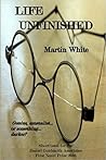 Life Unfinished by Martin White