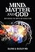 Mind, Matter and God: Exploding the Myth of Evolution