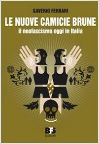 Le nuove camicie brune: Il neofascismo oggi in Italia