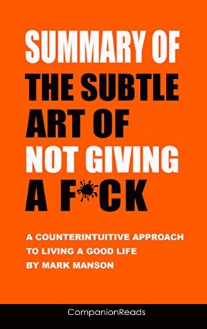 Summary of The Subtle Art of Not Giving a F*ck: A Counterintuitive Approach to Living a Good Life by Mark Manson (Kindle Edition)