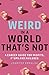 Weird in a World That's Not...