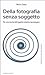 Della fotografia senza soggetto. Per una teoria dell'oggetto ... by Mario Costa
