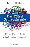 Das Rätsel Schizophrenie: Eine Krankheit wird entschlüsselt (German Edition)