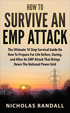 How To Survive An EMP Attack: The Ultimate 10 Step Survival Guide On How To Prepare For Life Before, During, and After an EMP Attack That Brings Down The National Power Grid (Kindle Edition)