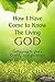 How I Have Come to Know the Living God by Eric H.H. Chang