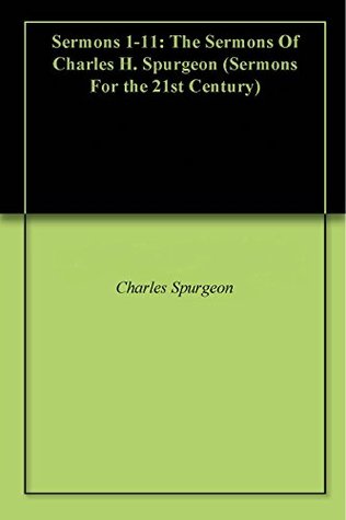 Sermons 1-11: The Sermons Of Charles H. Spurgeon (Sermons For the 21st Century)