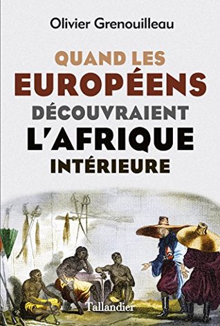 Quand les européens découvraient l'Afrique intérieure: Afrique Occidentale, vers 1795-1830 (HISTOIRE DE) (French Edition)