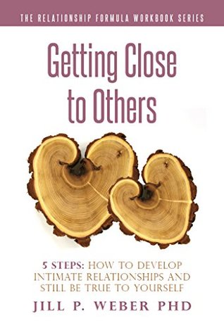 Getting Close to Others 5 Steps: How to Develop Intimate Relationships and Still Be True to Yourself: The Relationship Formula Workbook Series (Kindle Edition)