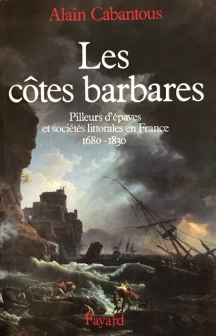 Les côtes barbares : Pilleurs d'épaves et sociétés littorales en France, 1680-1830