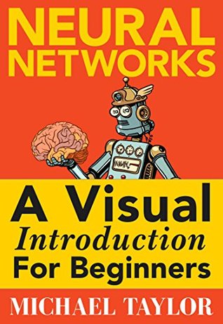 Machine Learning with Neural Networks: An In-depth Visual Introduction with Python: Make Your Own Neural Network in Python: A Simple Guide on Machine Learning with Neural Networks. (Kindle Edition)