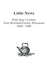 Little News: Polly Kay's Letters from Richland Center, Wisconsin, 1949--1995
