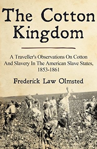 The Cotton Kingdom: A Traveller's Observations On Cotton And Slavery In The American Slave States, 1853-1861 (Kindle Edition)